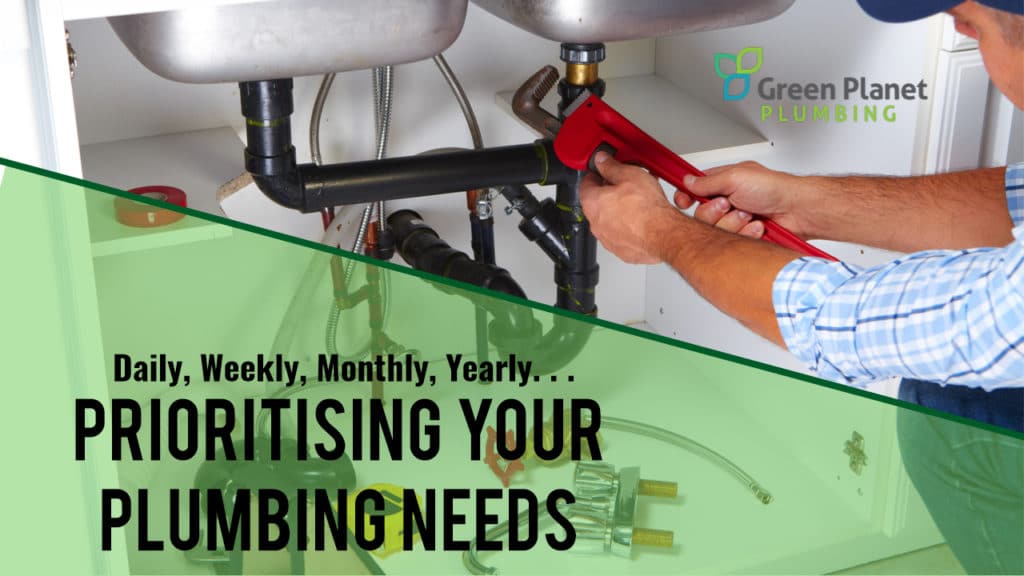 Daily, Weekly, Monthly, Yearly . . . Prioritising Your Plumbing Needs