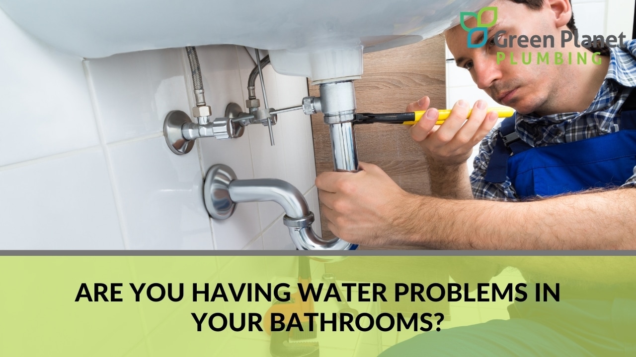 Are you having water problems in your bathrooms?