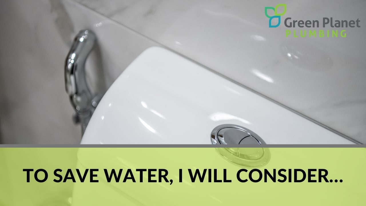 To Save Water, I Will Consider…