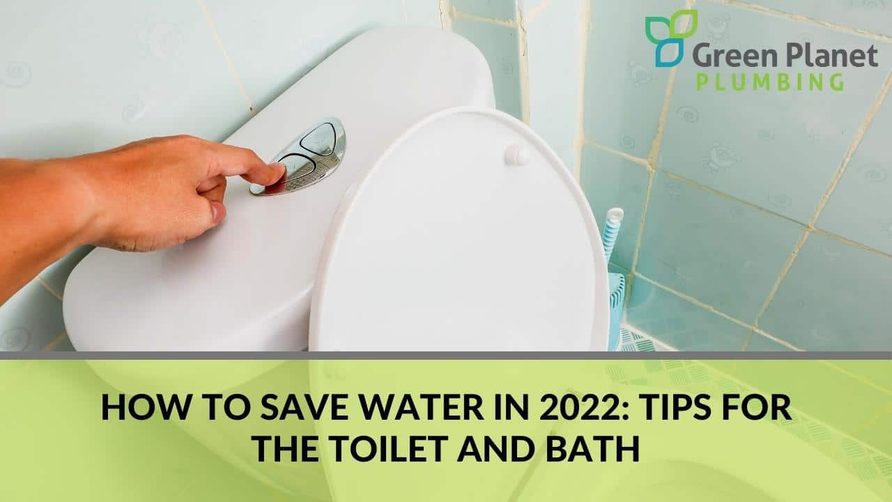 How to Save Water in 2022 Tips for the Toilet and Bath