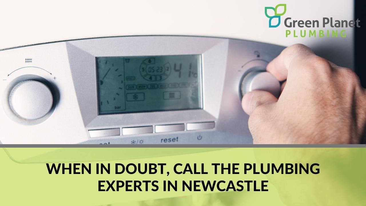 When in doubt, call the plumbing experts in Newcastle